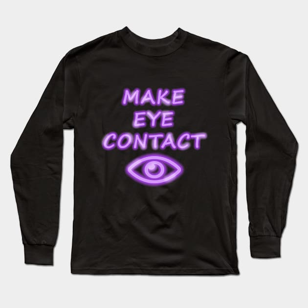 Make Eye Contact Long Sleeve T-Shirt by noneofthem